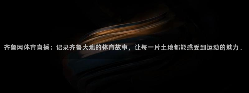 齐鲁网体育直播：记录齐鲁大地的体育故事，让每一片土地都能感受到运动的魅力。
