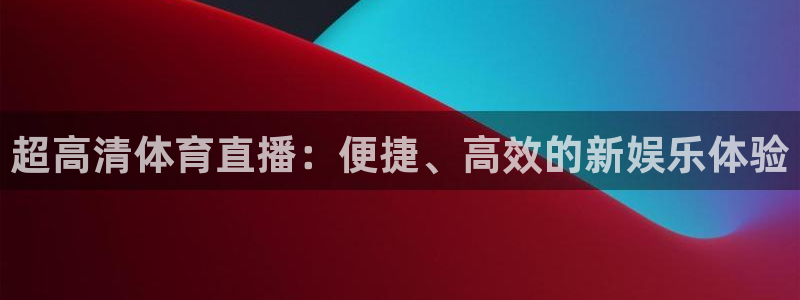 超高清体育直播：便捷、高效的新娱乐体验