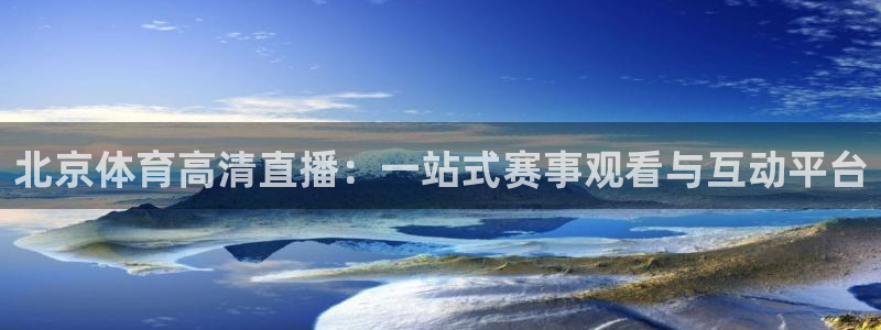 北京体育高清直播：一站式赛事观看与互动平台