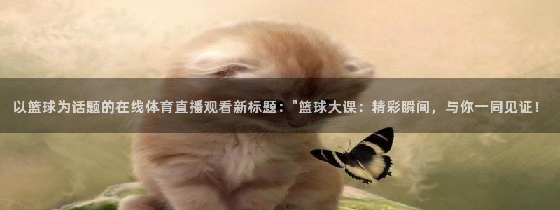 以篮球为话题的在线体育直播观看新标题：\
