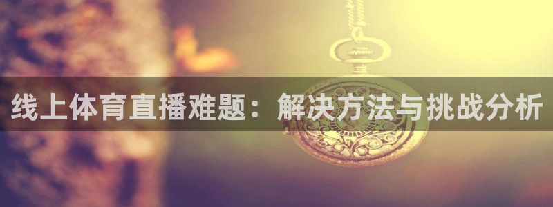 线上体育直播难题：解决方法与挑战分析